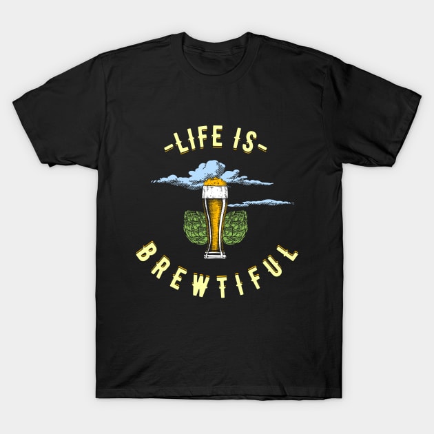 Life Is Brewtiful Beer Lover T-Shirt by Jonny1223